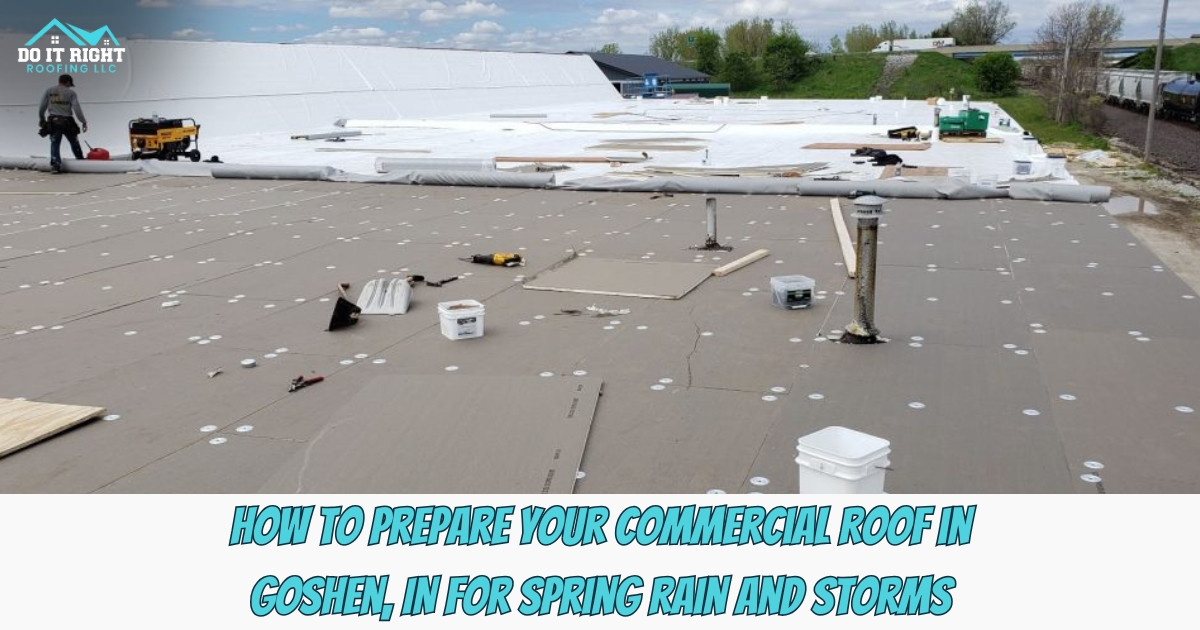 How to Prepare Your Commercial Roof in Goshen, IN for Spring Rain and Storms